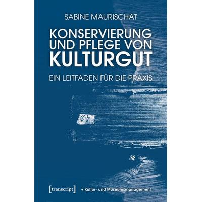 Konservierung und Pflege von Kulturgut, Taschenbuch von Sabine Maurischat, Transcript, 978-3-8376-4914-7