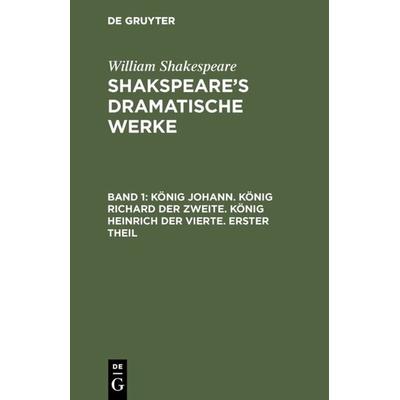 König Johann. König Richard der Zweite. König Heinrich der Vierte. Erster Theil, Gebundene Ausgabe von William Shakespeare, De Gruyter,