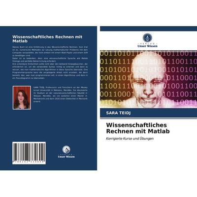 Wissenschaftliches Rechnen mit Matlab, Taschenbuch von Sara Teidj, Verlag Unser Wissen, 978-620-3-33460-9