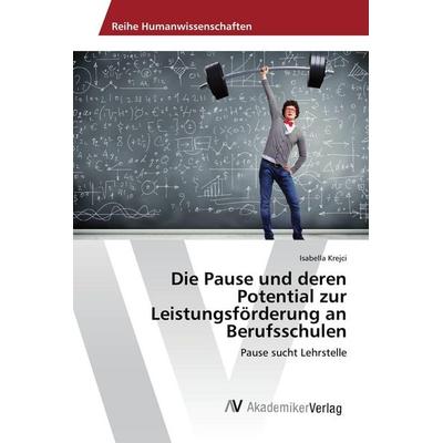 Die Pause und deren Potential zur Leistungsförderung an Berufsschulen, Taschenbuch von Isabella Krejci, AV Akademikerverlag, 978-3-639-88324-4