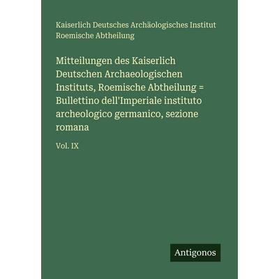 Mitteilungen des Kaiserlich Deutschen Archaeologischen Instituts, Roemische Abtheilung = Bullettino dell'Imperiale instituto archeologico germanico,