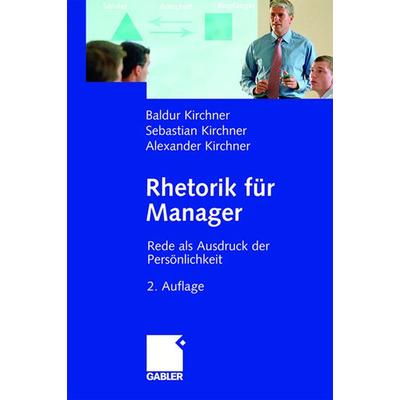 Rhetorik für Manager, Gebundene Ausgabe von Baldur Kirchner,Alexander Kirchner, Betriebswirtschaftlicher Verlag Gabler, 978-3-409-29173-6