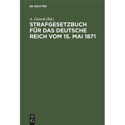Strafgesetzbuch für das Deutsche Reich vom 15. Mai 1871, Gebundene Ausgabe von , De Gruyter Mouton, 978-3-11-260003-0