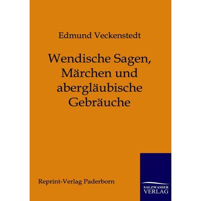 Wendische Sagen, Märchen und abergläubische Gebräuche, Taschenbuch von Edmund Veckenstedt, Salzwasser, 978-3-8460-0008-3