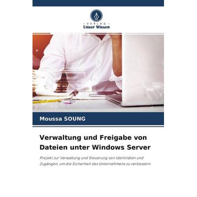 Verwaltung und Freigabe von Dateien unter Windows Server, Taschenbuch von Moussa Soung, Verlag Unser Wissen, 978-620-4-67591-6