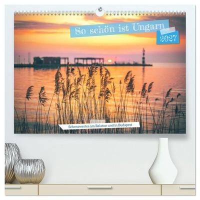 So schön ist Ungarn. Sehenswertes am Balaton und in Budapest (hochwertiger Premium Wandkalender 2027 DIN A2 quer), Kunstdruck in Hochglanz
