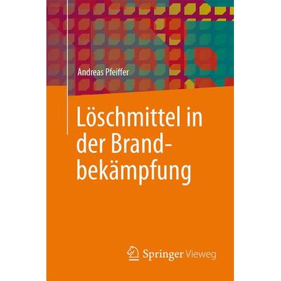 Löschmittel in der Brandbekämpfung, Taschenbuch von Andreas Pfeiffer, Springer Fachmedien Wiesbaden GmbH, 978-3-658-12970-5