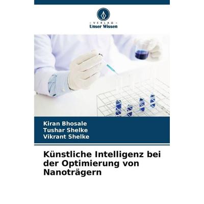 Künstliche Intelligenz bei der Optimierung von Nanoträgern, Taschenbuch von Kiran Bhosale,Tushar Shelke,Vikrant Shelke, Verlag Unser Wissen,
