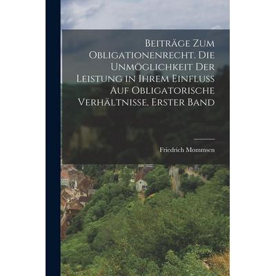 Beiträge zum Obligationenrecht. Die Unmöglichkeit der Leistung in ihrem Einfluß auf obligatorische Verhältnisse, Erster Band, Taschenbuch von