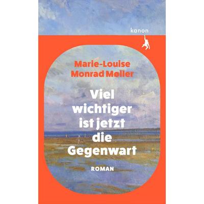 Viel wichtiger ist jetzt die Gegenwart, Gebundene Ausgabe von Marie-Louise Monrad Møller, Kanon Verlag Berlin, 978-3-9856820-6-5