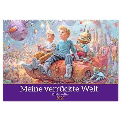 Meine verrückte Welt - Kinderwelten (Wandkalender 2027 DIN A2 quer), CALVENDO Monatskalender