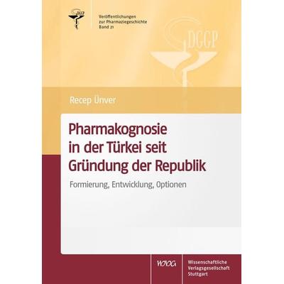 Pharmakognosie in der Türkei seit Gründung der Republik, Taschenbuch von Recep Ünver, Wissenschaftliche Verlagsgesellschaft, 978-3-8047-4546-9