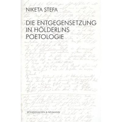 Die Entgegensetzung in Hölderlins Poetologie, Taschenbuch von Niketa Stefa, Königshausen u. Neumann, 978-3-8260-4535-6