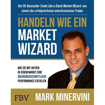 Handeln wie ein Market Wizard, Gebundene Ausgabe von Mark Minervini, Finanzbuch Verlag, 978-3-95972-512-5