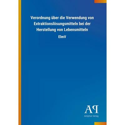 Verordnung über die Verwendung von Extraktionslösungsmitteln, Taschenbuch von Antiphon Verlag, Antiphon, 978-3-7314-3728-4