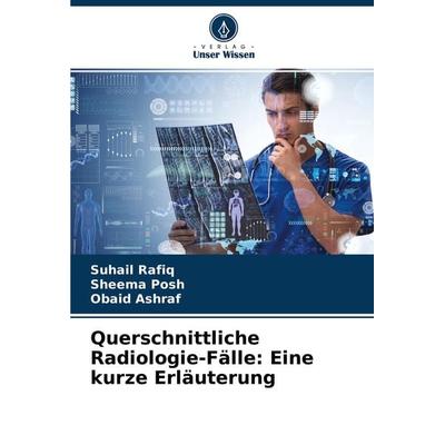 Querschnittliche Radiologie-Fälle: Eine kurze Erläuterung, Taschenbuch von Suhail Rafiq,Sheema Posh,Obaid Ashraf, Verlag Unser Wissen,
