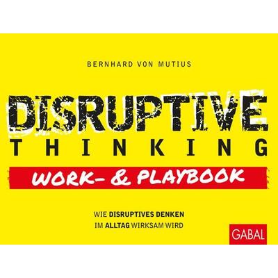Disruptive Thinking Work- und Playbook, Taschenbuch von Bernhard Mutius, Gabal, 978-3-86936-932-7