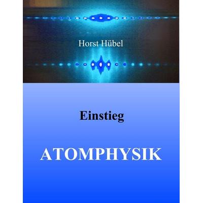 Einstieg Atomphysik, Taschenbuch von Horst Hübel, BoD – Books on Demand, 978-3-7460-6838-1