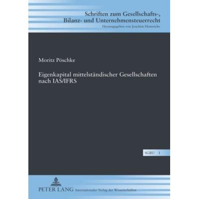 Eigenkapital mittelstaendischer Gesellschaften nach IAS/IFRS, Gebundene Ausgabe von Moritz Pöschke, Peter Lang GmbH, Internationaler Verlag der