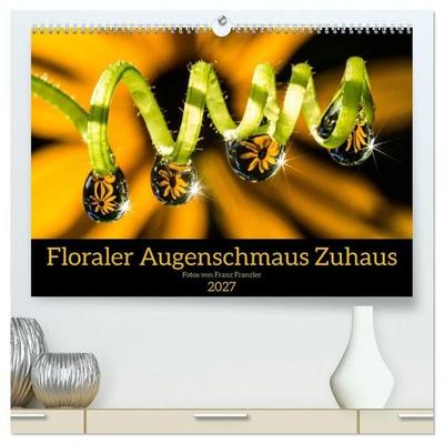 Floraler Augenschmaus Zuhaus (hochwertiger Premium Wandkalender 2027 DIN A2 quer), Kunstdruck in Hochglanz