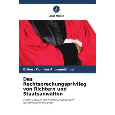 Das Rechtsprechungsprivileg von Richtern und Staatsanwälten, Taschenbuch von Gilbert Comlan Ahouandjinou, Verlag Unser Wissen, 978-620-5-98898-5