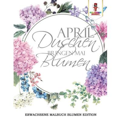April Duschen bringen Mai Blumen, Taschenbuch von Coloring Bandit, Speedy Publishing Canada Ltd, 978-0-228-21384-0