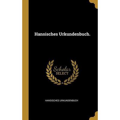 Hansisches Urkundenbuch., Gebundene Ausgabe von Hansisches Urkundenbuch, Creative Media Partners, LLC, 978-0-270-72728-9