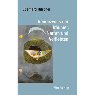 Rendezvous der Träumer, Narren und Verliebten, Gebundene Ausgabe von Eberhard Hilscher, Flur Verlag, 978-3-9896510-2-9