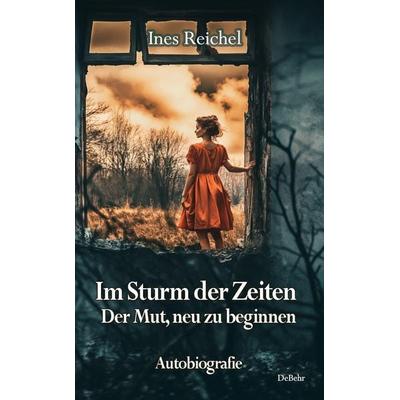 Im Sturm der Zeiten - Der Mut, neu zu beginnen - Autobiografie, Taschenbuch von Ines Reichel, Verlag DeBehr, 978-3-9872726-7-7