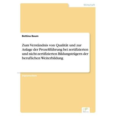 Zum Verständnis von Qualität und zur Anlage der Prozeßführung bei zertifizierten und nicht-zertifizierten Bildungsträgern der beruflichen