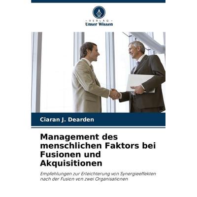 Management des menschlichen Faktors bei Fusionen und Akquisitionen, Taschenbuch von Ciaran J. Dearden, Verlag Unser Wissen, 978-620-3-37970-9