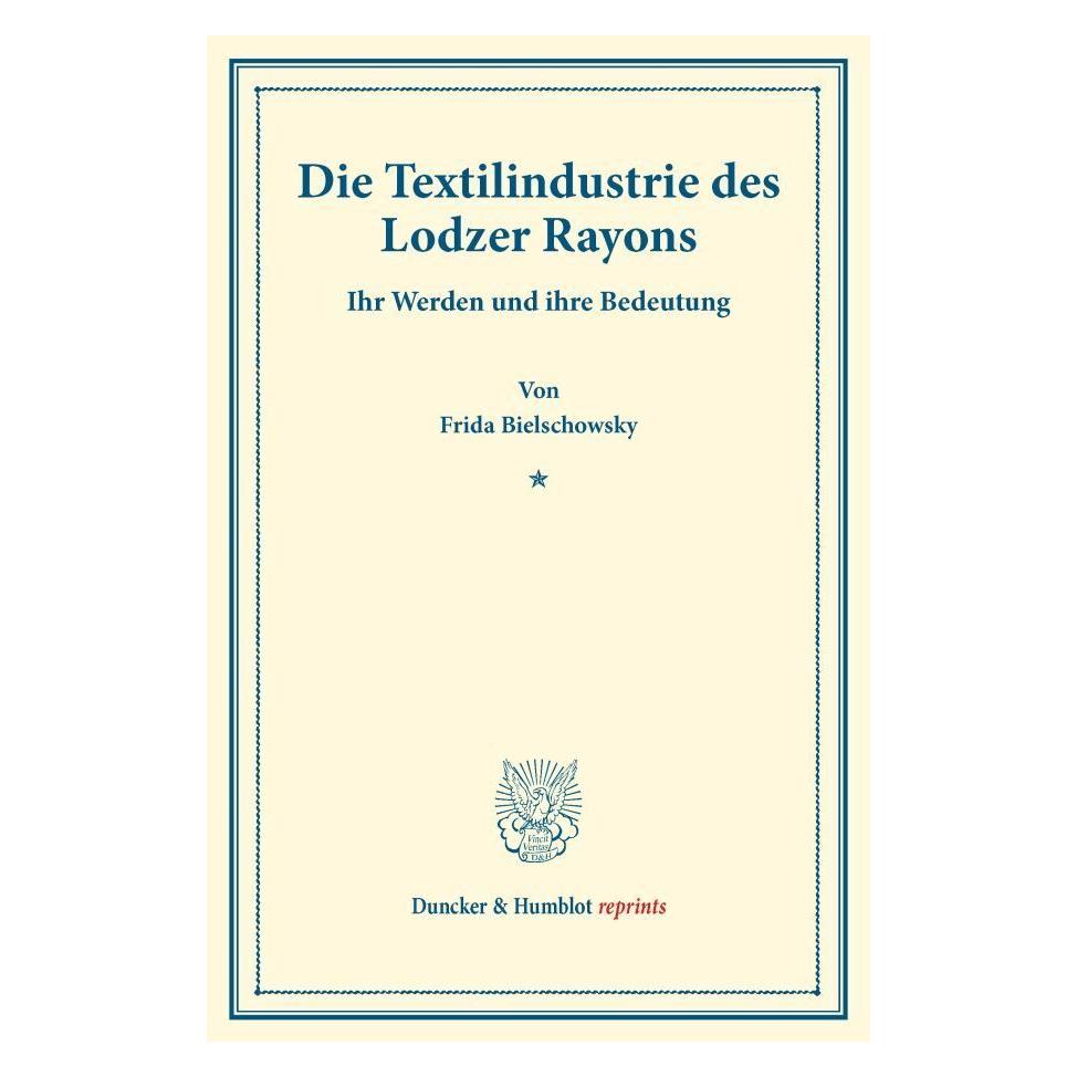 Duncker & Humblot Die Textilindustrie des Lodzer Rayons. (Deutsch, Softcover, Frida Bielschowsky) (55889129)