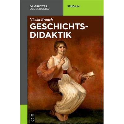 Geschichtsdidaktik, Taschenbuch von Nicola Brauch, De Gruyter Oldenbourg, 978-3-05-005167-3