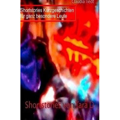 Shortstories Kuzgeschichten für ganz besondere Leute, Taschenbuch von Claudia Tiedt, Epubli, 978-3-7502-5092-5