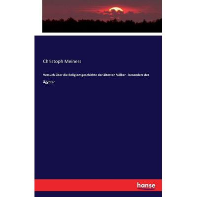 Versuch über die Religionsgeschichte der ältesten Völker - besonders der Ägypter, Taschenbuch von Christoph Meiners, Hansebooks, 978-3-7433-0129-0