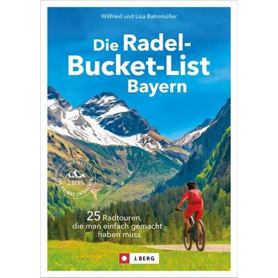 Die Radel-Bucket-List Bayern, Taschenbuch von Wilfried und Lisa Bahnmüller, Bruckmann, 978-3-86246-884-3