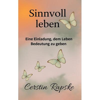 Sinnvoll Leben - Eine Einladung, dem Leben Bedeutung zu geben, Taschenbuch von Cerstin Rapske, Tredition, 978-3-384-67259-9