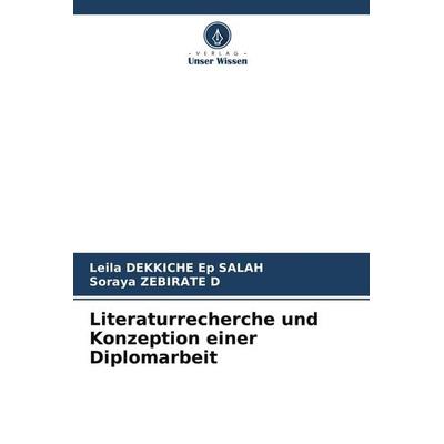 Literaturrecherche und Konzeption einer Diplomarbeit, Taschenbuch von Leila Dekkiche Ep Salah,Soraya Zebirate D., Verlag Unser Wissen,