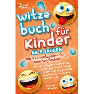 Witzebuch ab 6 Jahren - Die XXL - Witzesammlung zum Weglachen: Die 500 lustigsten Kinderwitze, Scherzfragen und Flachwitze für Erstleser. Das perfekte