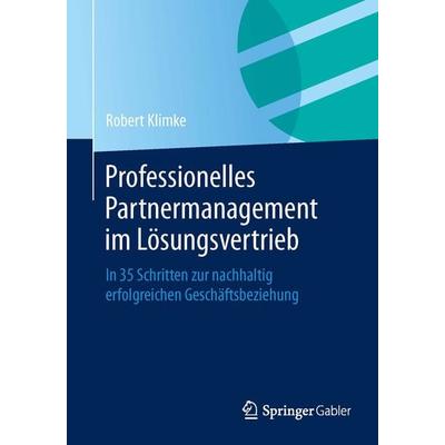 Professionelles Partnermanagement im Lösungsvertrieb, Taschenbuch von Robert Klimke, Springer Fachmedien Wiesbaden GmbH, 978-3-658-06073-2