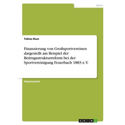 Finanzierung von Großsportvereinen dargestellt am Beispiel der Beitragsstrukturreform bei der Sportvereinigung Feuerbach 1883 e.V., Taschenbuch von