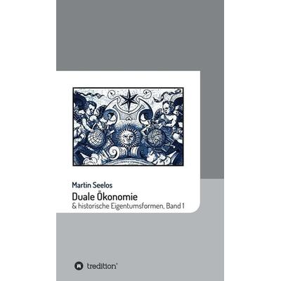 Duale Ökonomie und historische Eigentumsformen, Gebundene Ausgabe von Martin Seelos, Tredition, 978-3-347-02389-5