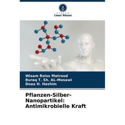 Pflanzen-Silber-Nanopartikel: Antimikrobielle Kraft, Taschenbuch von Wisam Roiss Matrood,Buraq T. Sh. AL-Mosawi,Doaa H. Hashim, Verlag Unser Wissen,