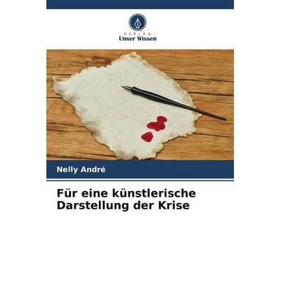 Für eine künstlerische Darstellung der Krise, Taschenbuch von Nelly André, Verlag Unser Wissen, 978-620-5-99852-6