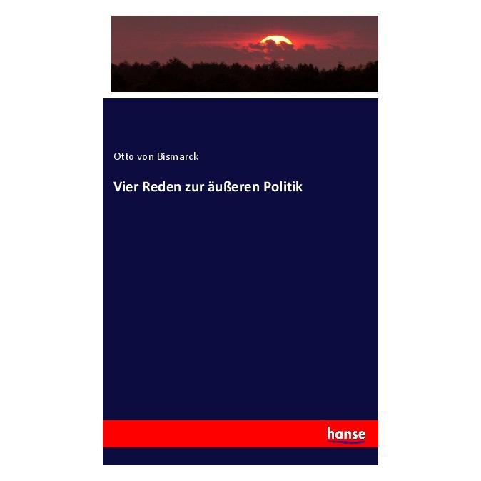 Hansebooks Vier Reden zur äusseren Politik (Deutsch, Softcover, Otto von Bismarck) (56907225)