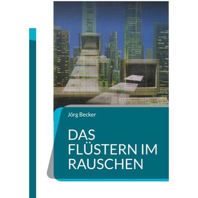 Das Flüstern im Rauschen, Taschenbuch von Jörg Becker, BoD – Books on Demand, 978-3-8192-2963-3