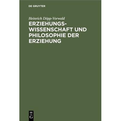 Erziehungswissenschaft und Philosophie der Erziehung, Gebundene Ausgabe von Heinrich Döpp-Vorwald, De Gruyter, 978-3-11-109364-2