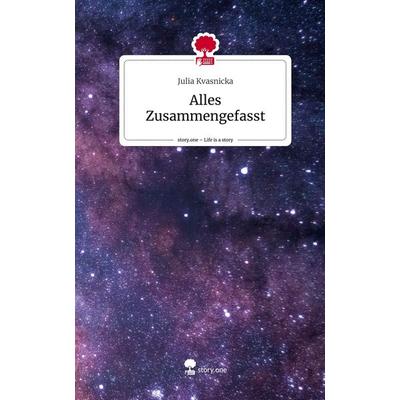 Alles Zusammengefasst. Life is a Story - story.one, Gebundene Ausgabe von Julia Kvasnicka, Story.one publishing, 978-3-7115-1996-2
