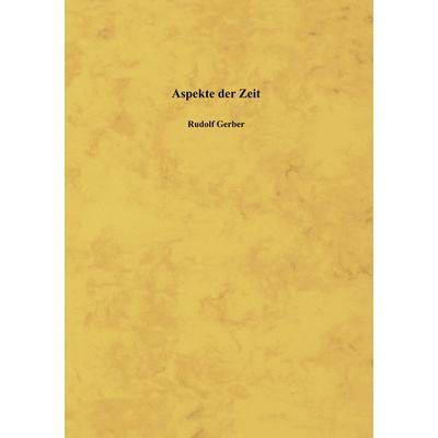 Aspekte der Zeit, Gebundene Ausgabe von Rudolf Gerber, BoD – Books on Demand, 978-3-8334-4183-7