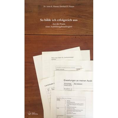 So bilde ich erfolgreich aus, Taschenbuch von Anna Katharina Flamm,Eberhard Peter Flamm, Flamm, A, 978-3-9804001-3-8